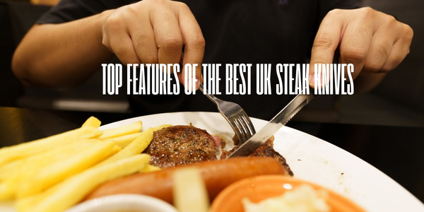 Top Features of the Best UK Steak Knives