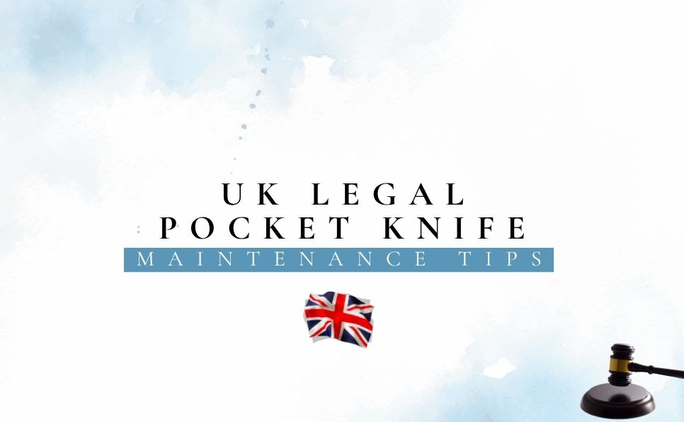 UK Legal Pocket Knife Maintenance Tips